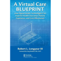 A Virtual Care Blueprint: How Digital Health Technologies Can Improve Health Outcomes, Patient Experience, and Cost Effectiveness