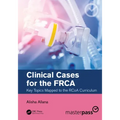Clinical Cases for the Frca: Key Topics Mapped to the Rcoa Curriculum