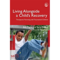 Living Alongside a Child's Recovery: Therapeutic Parenting with Traumatized Children