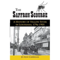 The Saffron Scourge: A History of Yellow Fever in Louisiana, 1796-1905