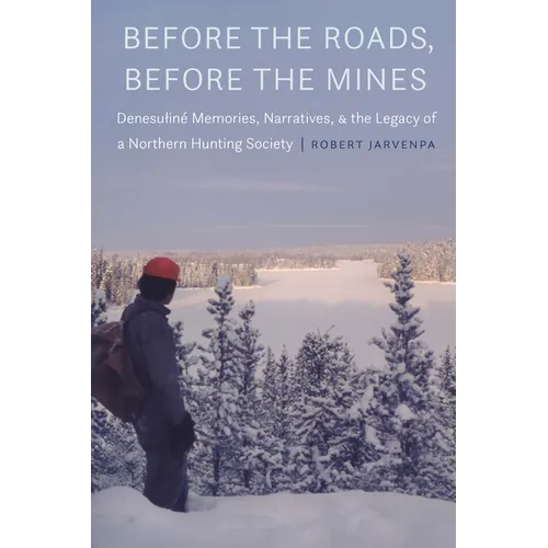 Before the Roads, Before the Mines: Denesuliné Memories, Narratives, and the Legacy of a Northern Hunting Society