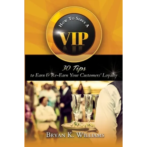 How to Serve a VIP: 30 Tips to Earn & Re-Earn Your Customers' Loyalty