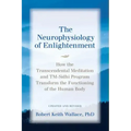 The Neurophysiology of Enlightenment: How the Transcendental Meditation and TM-Sidhi Program Transform the Functioning of the Human Body
