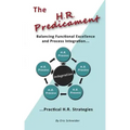 The H.R. Predicament: Balancing Functional Excellence and Process Integration...Pratical H.R. Strategies