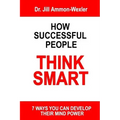 How Successful People Think Smart: 7 Ways You Can Develop Their Mind Powwer