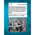 The Trial of Adelaide Bartlett for Murder Held at the Central Criminal Court from Monday, April 12, to Saturday, April 17, 1886