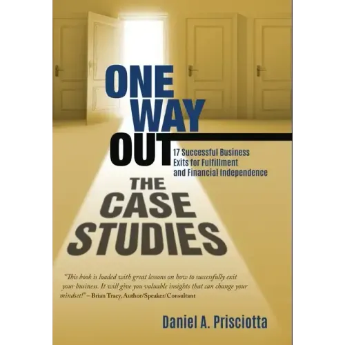 One Way Out - The Case Studies: 17 Successful Business Exits for Fulfillment and Financial Independence