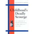 Childhood's Deadly Scourge: The Campaign to Control Diphtheria in New York City, 1880-1930