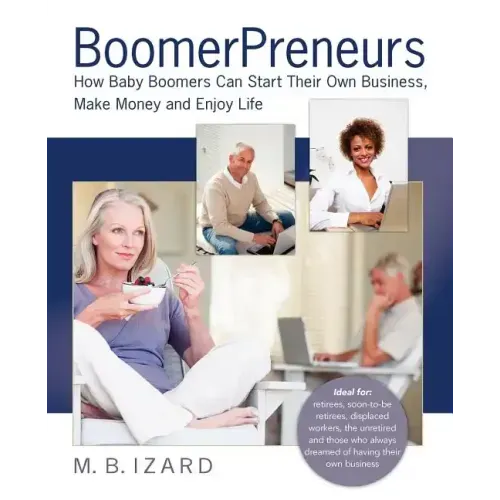 Boomerpreneurs: How Baby Boomers Can Start Their Own Business, Make Money and Enjoy Life