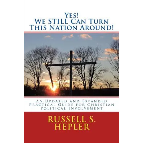 Yes! We STILL Can Turn This Nation Around!: An Updated and Expanded Practical Guide for Christian Political Involvement