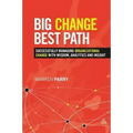 Big Change, Best Path: Successfully Managing Organizational Change with Wisdom, Analytics and Insight