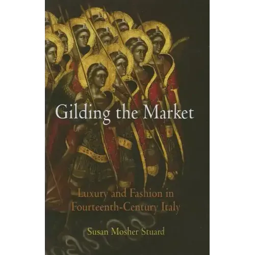 Gilding the Market: Luxury and Fashion in Fourteenth-Century Italy