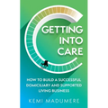 Getting Into Care: How to Build a Successful Domiciliary and Supported Living Business