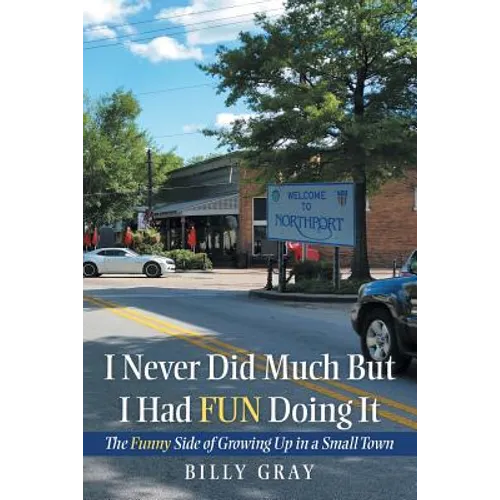 I Never Did Much but I Had Fun Doing It: The Funny Side of Growing up in a Small Town