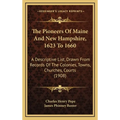 The Pioneers Of Maine And New Hampshire, 1623 To 1660: A Descriptive List, Drawn From Records Of The Colonies, Towns, Churches, Courts (1908)