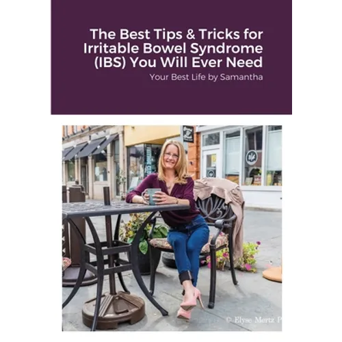 The Best Tips & Tricks for Irritable Bowel Syndrome (IBS) You Will Ever Need: Your Best Life by Samantha
