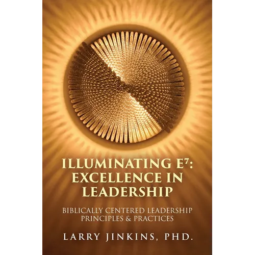 Illuminating E⁷ - Excellence in Leadership: Biblically Centered Leadership Principles & Practices