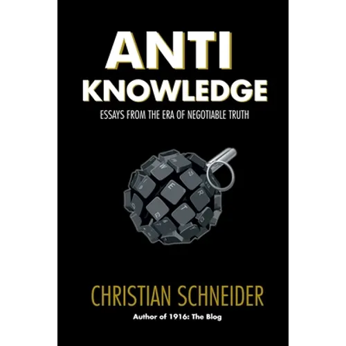 Anti-Knowledge: Essays From the Era of Negotiable Truth