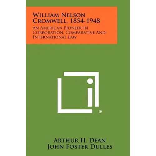 William Nelson Cromwell, 1854-1948: An American Pioneer In Corporation, Comparative And International Law