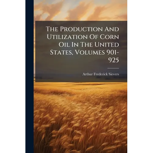 The Production And Utilization Of Corn Oil In The United States, Volumes 901-925
