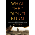 What They Didn't Burn: Uncovering My Father's Holocaust Secrets
