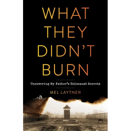 What They Didn't Burn: Uncovering My Father's Holocaust Secrets