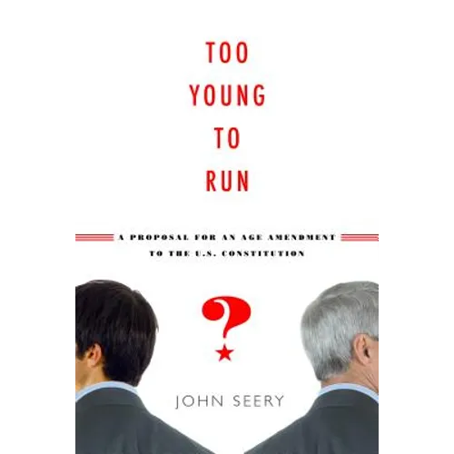 Too Young to Run?: A Proposal for an Age Amendment to the U.S. Constitution