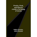 Prairie, Peak, and Plateau: A Guide to the Geology of Colorado