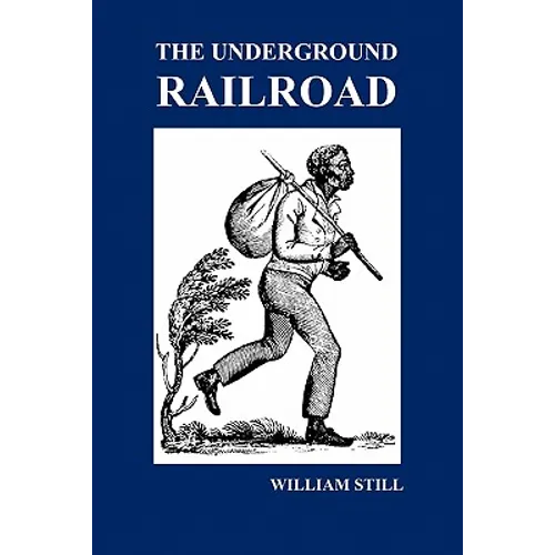 The Underground Railroad: A Record of Facts, Authentic Narratives, Letters, &C., Narrating the Hardships, Hair-Breadth Escapes and Death Struggl