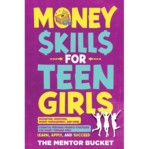 Money Skills for Teen Girls: Budgeting, Investing, Money Management, and More Essential Personal Finance Strategies for Smart Teenage Girls - Learn, A