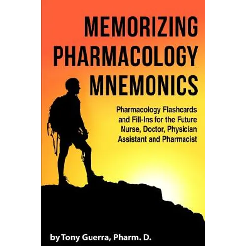 Memorizing Pharmacology Mnemonics: Pharmacology Flashcards and Fill-ins for the Future Nurse, Doctor, Physician Assistant, and Pharmacist