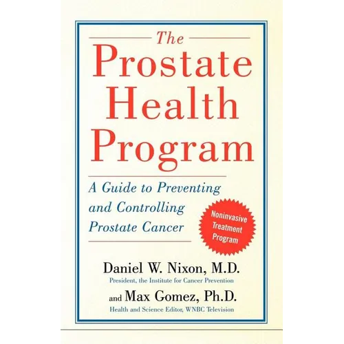 The Prostate Health Program: A Guide to Preventing and Controlling Prostate Cancer