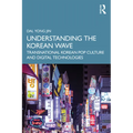 Understanding the Korean Wave: Transnational Korean Pop Culture and Digital Technologies
