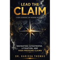 Lead the Claim: A New Standard for Modern Adjusters Navigating Catastrophe, Litigation, and High-Pressure Claims