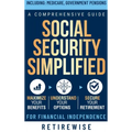 Social Security Simplified: Comprehensive Guide to Maximize Your Benefits, Understand Your Options, and Secure Your Retirement for Financial Independe