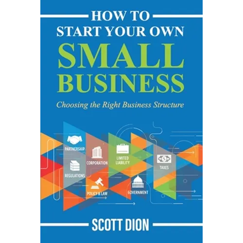 How to Start Your Own Small Business: Choosing the Right Business Structure