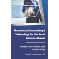 Modernized Accounting & Technology for the Small Business Owner: Increase Your Business Profits and Productivity