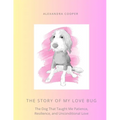 The Story of My Love Bug: The Dog That Taught Me Patience, Resilience and Unconditional Love
