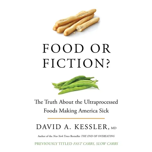 Food or Fiction?: The Truth about the Ultraprocessed Foods Making America Sick