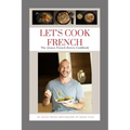 Let's Cook French: The Alsace French Bistro Cookbook