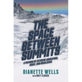 The Space Between Summits: A Memoir of Extreme Adventure, Grief, and Resilience