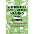 Grandma Bell's A to Z Guide to Healing with Herbs