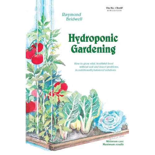 Hydroponic Gardening: How to Grow Vital, Healthful Food Without Soil and Insect Problems in Nutritionally Balanced Solutions