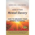 Rising Up From Mental Slavery: How To Unleash Your infinite Potential