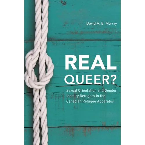 Real Queer?: Sexual Orientation and Gender Identity Refugees in the Canadian Refugee Apparatus