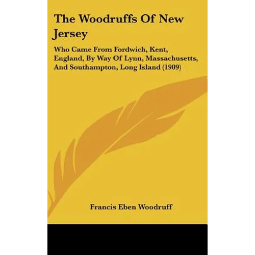The Woodruffs Of New Jersey: Who Came From Fordwich, Kent, England, By Way Of Lynn, Massachusetts, And Southampton, Long Island (1909)