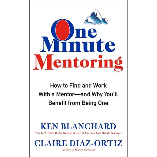 One Minute Mentoring: How to Find and Work with a Mentor--And Why You'll Benefit from Being One