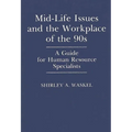 Mid-Life Issues and the Workplace of the 90s: A Guide for Human Resource Specialists