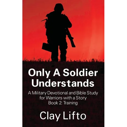 Only A Soldier Understands - A Military Devotional and Bible Study for Warriors with a Story Book 2: Training