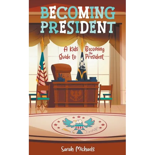 Becoming President: A Kids Guide to Becoming the President